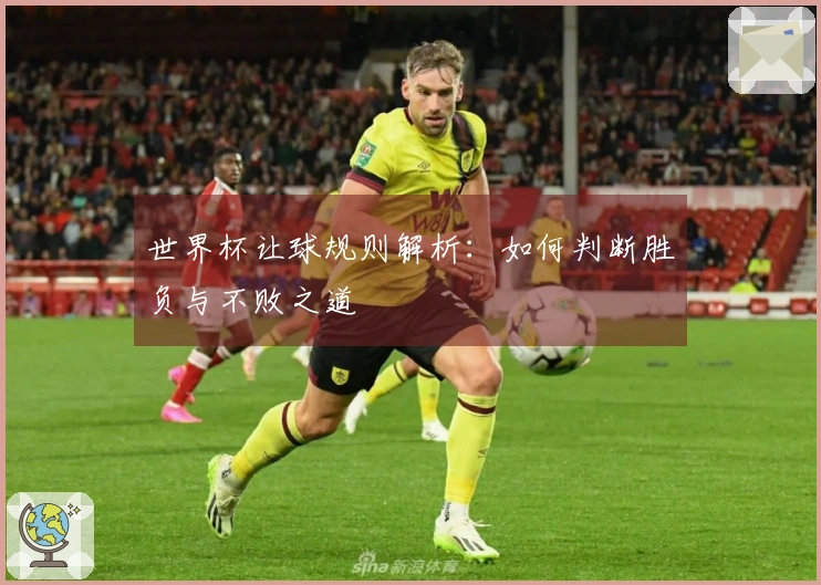 世界杯让球规则解析:如何判断胜负与不败之道