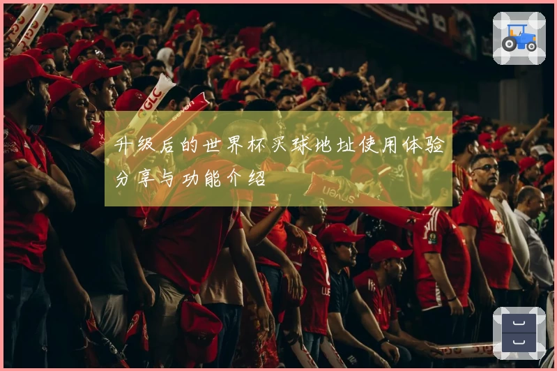 升级后的世界杯买球地址使用体验分享与功能介绍