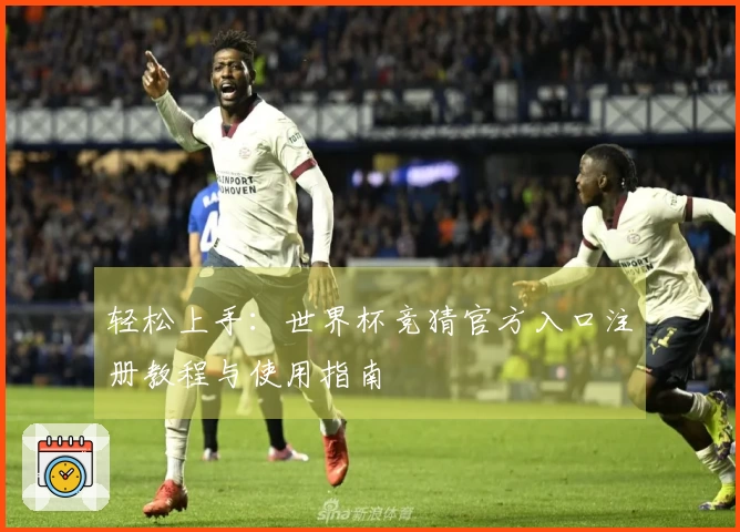 轻松上手：世界杯竞猜官方入口注册教程与使用指南