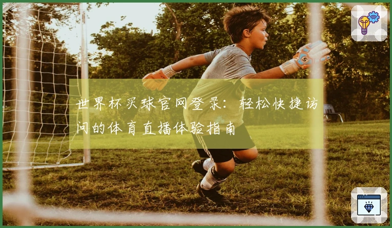 世界杯买球官网登录：轻松快捷访问的体育直播体验指南