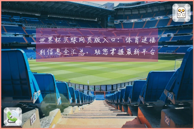 世界杯买球网页版入口：体育迷福利信息全汇总，助您掌握最新平台动态