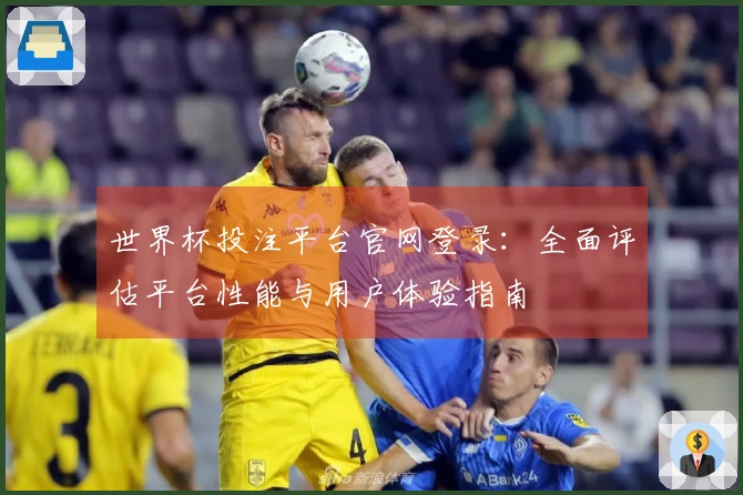 世界杯投注平台官网登录：全面评估平台性能与用户体验指南